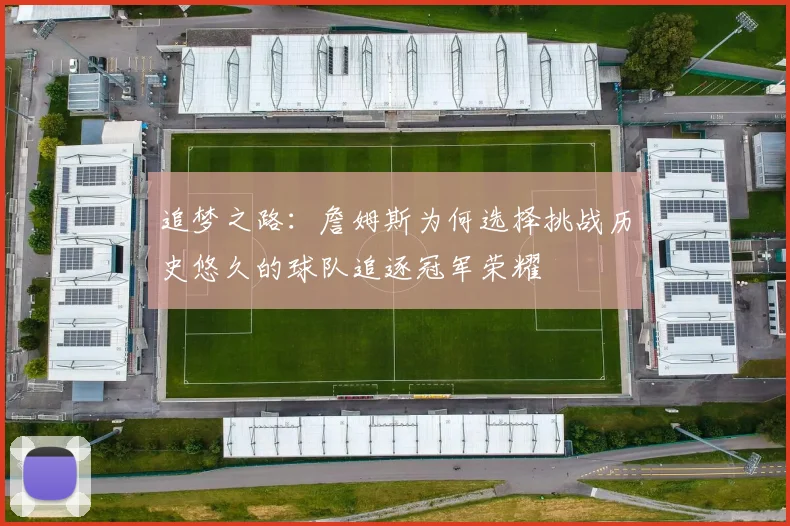 追梦之路：詹姆斯为何选择挑战历史悠久的球队追逐冠军荣耀