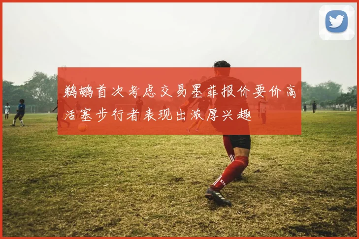 鹈鹕首次考虑交易墨菲报价要价高活塞步行者表现出浓厚兴趣